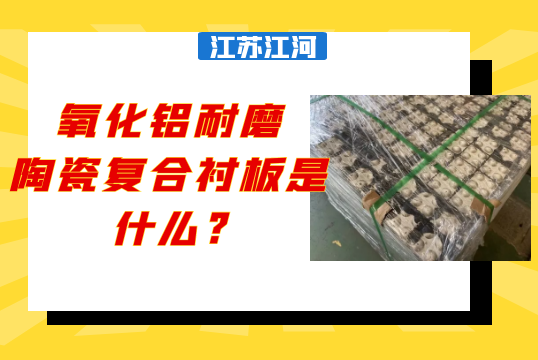 氧化铝耐磨陶瓷复合衬板是什么?[ag娱乐平台游戏中心]