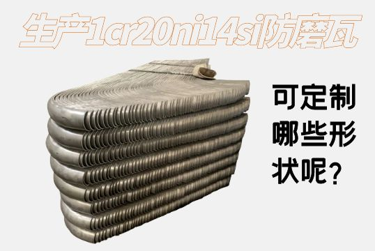 生产1cr20ni14si防磨瓦可定制哪些形状呢？